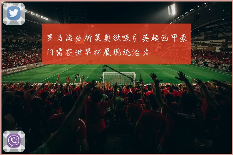 罗马诺分析莱奥欲吸引英超西甲豪门需在世界杯展现统治力